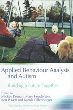 Applied behaviour analysis and autism : building a future together / edited by Mickey Keenan ... [et al.] ; foreword by Gina Green.