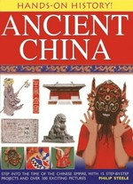 Ancient China : step into the time of the Chinese Empire, with 15 step-by-step projects and over 300 exciting pictures / Philip Steele ; consultant, Jessie Lim.