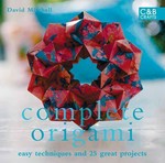 Complete origami : easy techniques and 25 great projects / David Mitchell.