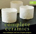 Complete ceramics : easy techniques and over 20 great projects.