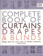 Complete book of curtains, drapes and blinds : design ideas of every type of window treatment / Wendy Baker.