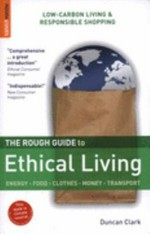 The rough guide to ethical living / by Duncan Clark ; contributions by Kevin Lindegaard.