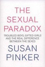 The sexual paradox : troubled boys, gifted girls, and the real difference between the sexes / Susan Pinker.