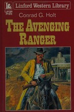 The avenging ranger / Conrad G. Holt.