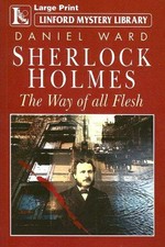 Sherlock Holmes : the way of all flesh / Daniel Ward.