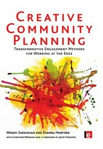 Creative community planning : transformative engagement methods for working at the edge / Wendy Sarkissian and Dianna Hurford ; with Christine Wenman ; foreword by John Forester.