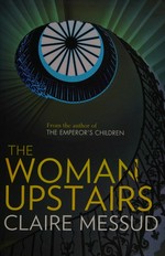 The woman upstairs : a novel / Claire Messud.