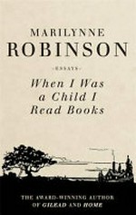When I was a child I read books / Marilynne Robinson.