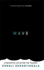 Wave : life and memories after the tsunami / Sonali Deraniyagala.