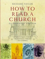 How to read a church : an illustrated guide to images, symbols and meanings in churches and cathedrals / Richard Taylor.
