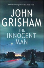 The innocent man : murder and injustice in a small town / John Grisham.