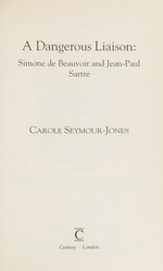 A dangerous liaison : Simone de Beauvoir and Jean-Paul Sartre / Carole Seymour-Jones.