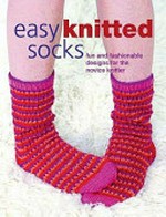 Easy knitted socks : fun and fashionable designs for the novice knitter / Jeanette Trotman.