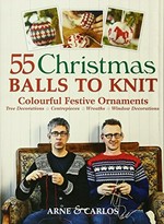 55 Christmas balls to knit : colourful festive ornaments, tree decorations, centrepieces, wreaths, window decorations / Arne & Carlos.