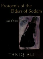 Protocols of the elders of Sodom : and other essays / Tariq Ali.