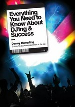 Everything you need to know about DJ'ing & success : Danny Rampling shares his 20 years experience at the top / by Danny Rampling.