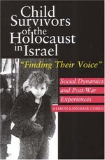 Child survivors of the Holocaust in Israel : finding their voice : social dynamics and post-war experiences / Sharon Kangisser Cohen.