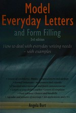 Model everyday letters and form filling : how to deal with everyday writing needs without letting yourself down - with examples / Angela Burt.