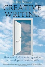 Creative writing : how to unlock your imagination, develop your writing skills / Adele Ramet.