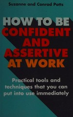 How to be confident and assertive at work / Suzanne and Conrad Potts.