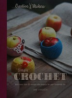 Simple crochet : with more than 35 vintage-vibe projects for your handmade life / Sara Sinaguglia ; photography by Yuki Sugiura ; designed by Anita Mangan.