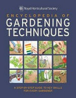 RHS encyclopedia of gardening techniques : a step by step guide to key skills for every gardener.