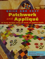 Quick and easy patchwork and appliqué / edited by Rosemary Wilkinson.