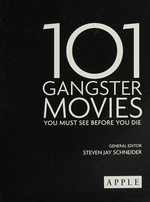 101 gangster movies you must see before you die / general editor, Steven Jay Schneider.