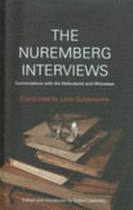 The Nuremberg interviews : an American psychiatrist's conversations with the defendants and witnesses / conducted by Leon Goldensohn ; edited and introduced by Robert Gellately.
