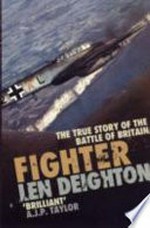 Fighter : the true story of the Battle of Britain / Len Deighton ; with an introduction by A.J.P. Taylor.