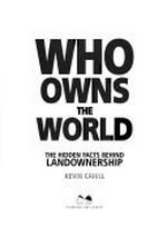 Who owns the world : the hidden facts behind landownership / Kevin Cahill.