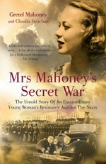 Mrs Mahoney's secret war : the untold story of an extraordinary young woman's resistance against the Nazis / Gretel Mahoney and Claudia Strachan.