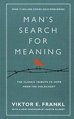 Man's search for meaning : the classic tribute to hope from the Holocaust / Viktor E. Frankl with a new foreword by Martin Gilbert.