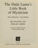 The Dalai Lama's little book of mysticism : the essential teachings / His Holiness the Dalai Lama ; foreword by Robert Thurman ; edited by Renuka Singh.