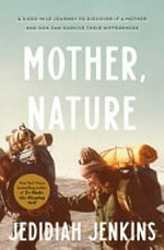 Mother, nature : a 5,000-mile journey to discover if a mother and son can survive their differences / Jedidiah Jenkins.