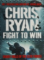 Fight to win : deadly skills of the elite forces / Chris Ryan.