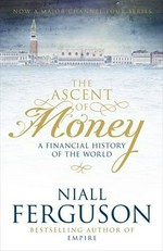 The ascent of money : a financial history of the world / by Niall Ferguson.