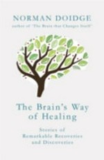 The brain's way of healing : stories of remarkable recoveries and discoveries / Norman Doidge.