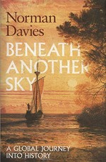 Beneath another sky : a global journey into history / Norman Davies.