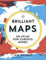 Brilliant maps : an atlas for curious minds / Ian Wright.