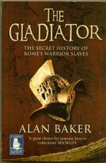 The gladiator : the secret history of Rome's warrior slaves / Alan Baker.