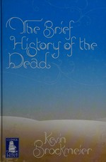 The brief history of the dead / Kevin Brockmeier.