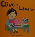 Clive is a librarian / Jessica Spanyol.