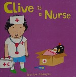 Clive is a nurse / Jessica Spanyol.