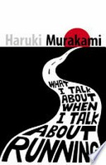 What I talk about when I talk about running : a memoir / Haruki Murakami ; translated from the Japanese by Philip Gabriel.