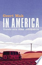 In America : travels with John Steinbeck / by Geert Mak ; translated from the Dutch by Liz Waters.