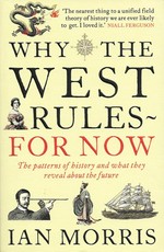 Why the West rules - for now : the patterns of history, and what they reveal about the future / Ian Morris.