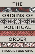 The origins of political order : from prehuman times to the French Revolution / Francis Fukuyama.