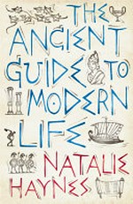 The ancient guide to modern life / Natalie Haynes.