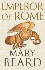Emperor of Rome : ruling the ancient Roman world / Mary Beard.